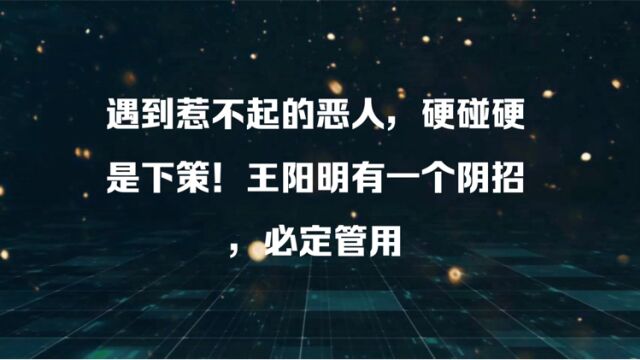 遇到惹不起的恶人,硬碰硬是下策!王阳明有一个阴招,必定管用