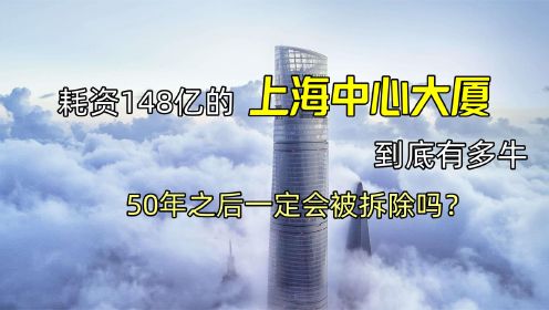 耗资148亿的上海中心大厦到底有多牛？50年之后一定会被拆除吗？