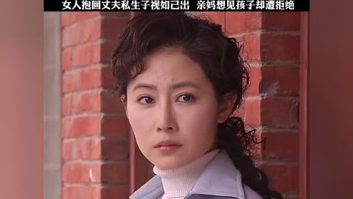 女人欺骗家人抱回丈夫的私生子 说是自己生的孩子，亲妈想见孩子都被无情的拒绝 "家庭婚姻情感