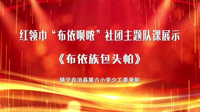 安顺市镇宁县第六小学“石榴籽一家亲”红领巾“布衣呗侬”社团优秀主题队课