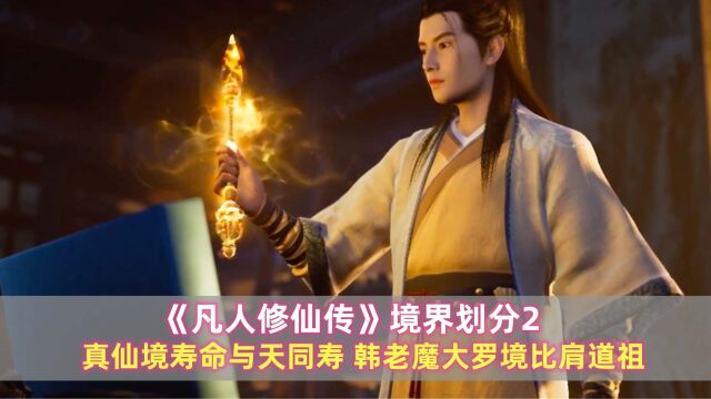 《凡人修仙传》境界划分2:真仙境寿命与天同寿,韩老魔大罗境比肩道祖