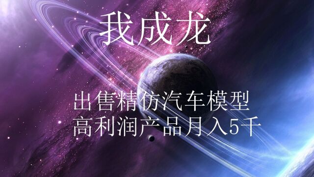 出售精仿汽车模型高利润产品月入5千我成龙