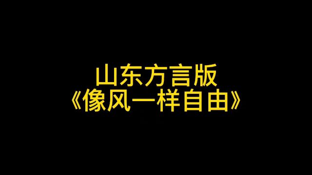 你一定没听过的山东方言版《像风一样自由》