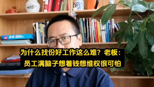 为什么如今找份好工作特别难?老板:员工满脑子想钱想维权很可怕