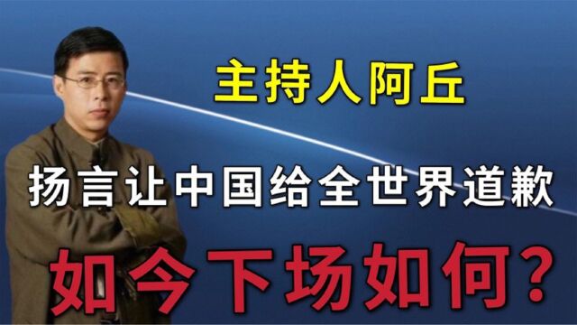 曾扬言让中国向世界道歉!被央视辞退的阿丘,如今下场如何?