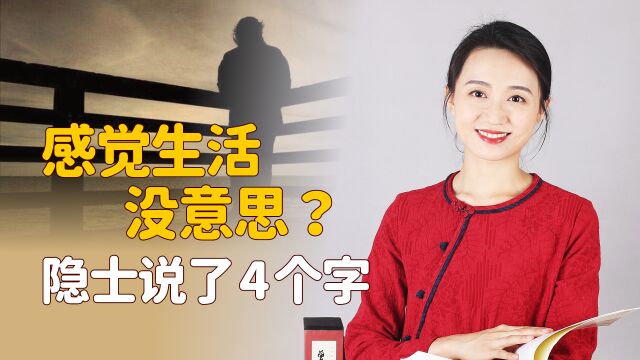 感觉生活没意思,该怎么充实自己?一位隐士用4个字点醒世人