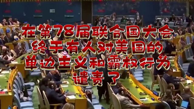 在第78届联合国大会终于有人对美国的单边主义和霸权行为谴责了