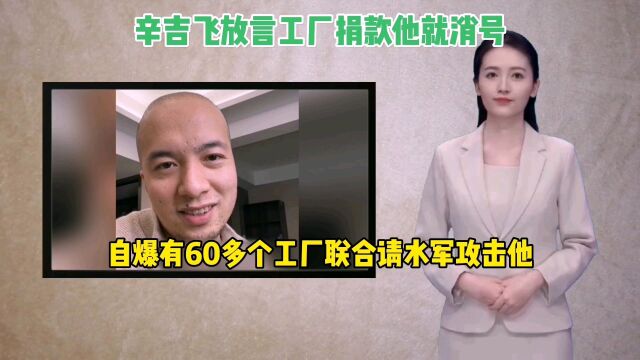 辛吉飞飞哥自爆有60多个工厂请水军攻击他,他言让厂家捐款他就消号!