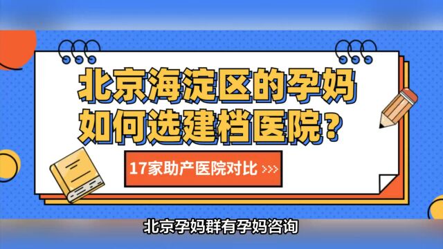 北京海淀区的孕妈如何选建档医院?海淀区产科医院哪个好?建档时间、就诊条件、病房环境、医疗水平2023