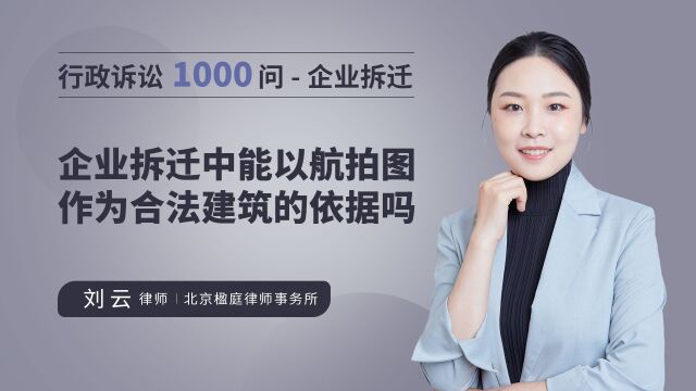 企业拆迁中能以航拍图作为合法建筑的依据吗?刘云律师这样说!