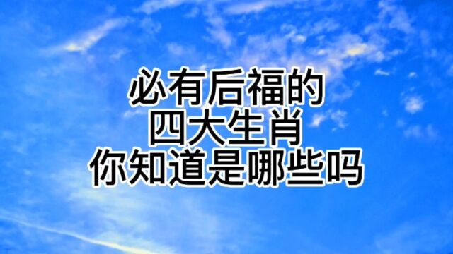 必有后福的四大生肖.你知道是哪些吗