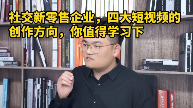 王介威:社交新零售企业,四大短视频创作方向,值得借鉴下