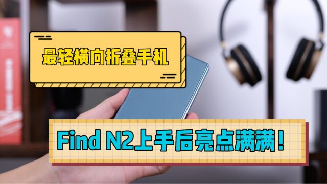 最轻横向折叠手机!Find N2上手后亮点满满!