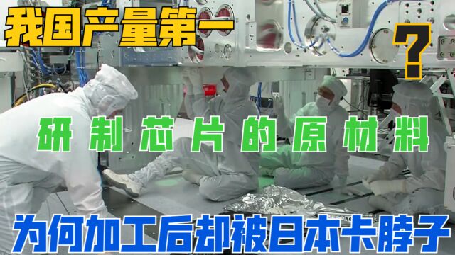 研制芯片的原材料,我国产量第一,为何加工后却被日本卡脖子?