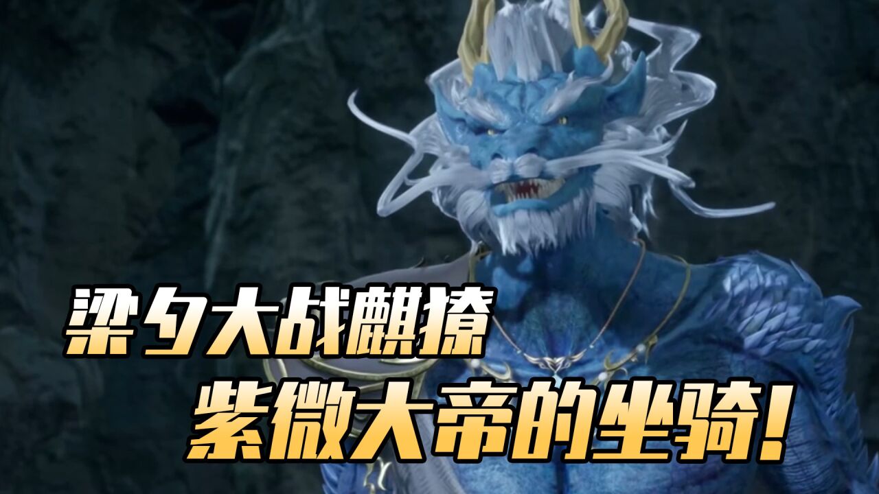 七界第一仙:梁夕大战麒獠,紫微大帝的首选坐骑!