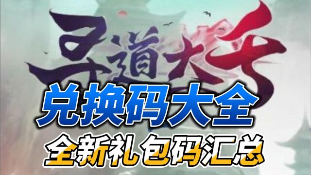 寻道大千兑换码大全2023全新礼包码汇总