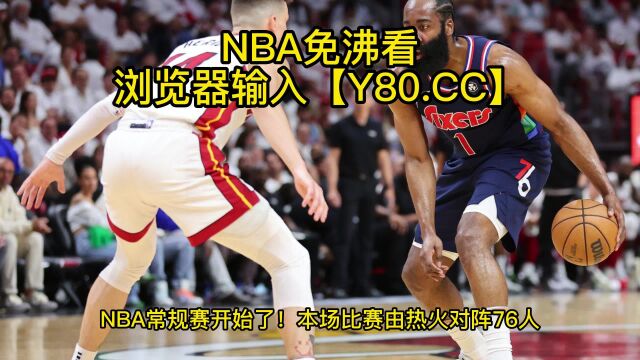 NBA正在直播热火VS76人中文在线观看视频附录像回放