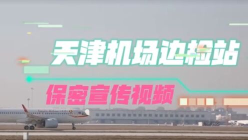 天津机场边检站保密宣传视频
