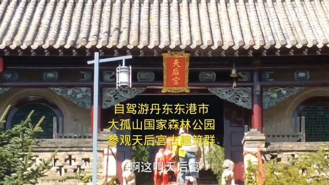 自驾游丹东东港市大孤山国家森林公园,参观天后宫古建筑群