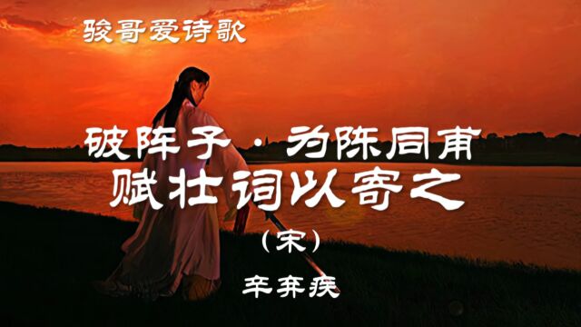 骏哥爱诗歌:辛弃疾《破阵子 为陈同甫赋壮词以寄之》,经典诗词赏析