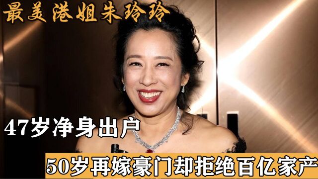 最美港姐朱玲玲:47岁净身出户,50岁再嫁豪门却拒绝百亿家产