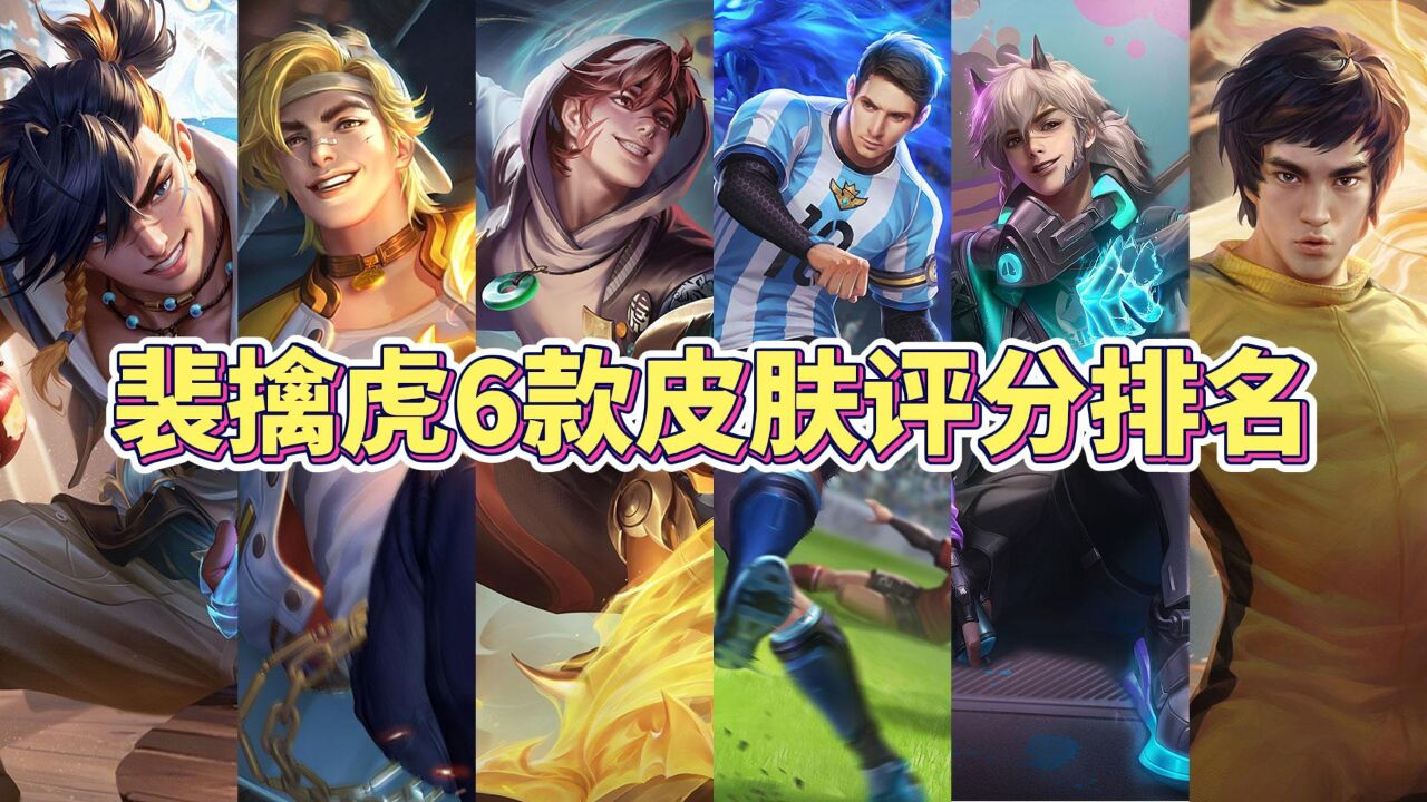 裴擒虎6款皮肤评分排名,3分钟告诉你谁值得购买!
