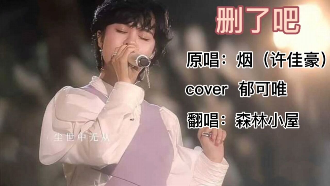 歌曲《删了吧》原唱:烟(许佳豪)cover郁可唯 翻唱:森林小屋