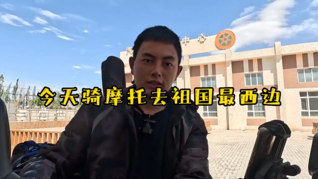 从云南骑摩托到新疆喀什,今天去祖国最西边,看看那边什么样