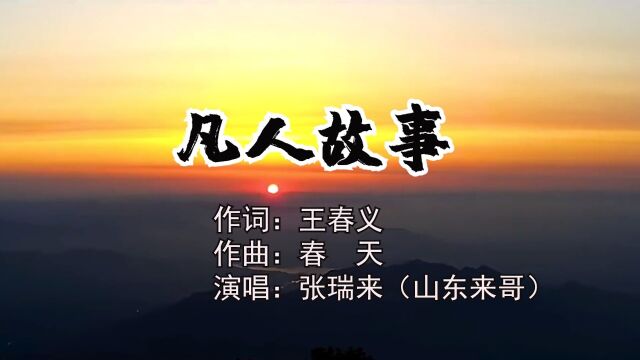 凡人故事 作词:王春义 作曲:春 天 演唱:张瑞来(山东来哥) 导演:齐春霞 艺术顾问:李耀亮 岳雷 音乐指导:黄进军 陈一鸣 出品