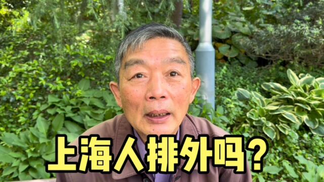 上海人排外吗?上海67岁爷叔说出真心话,有理有据讲出上海人特点