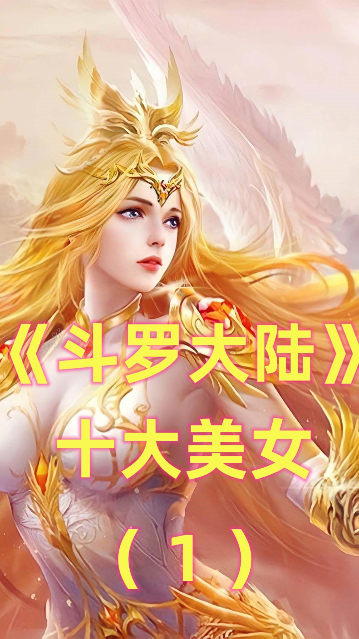 《斗罗大陆》十大美女:各个是神仙颜值,比比东人气远超男主唐三(上)