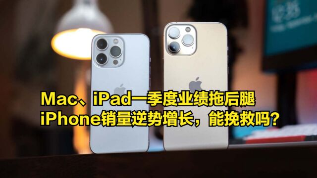 Mac、iPad一季度业绩拖后腿,iPhone销量逆势增长,能挽救吗?