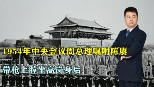 1954年中央会议，周总理嘱咐陈赓大将带枪上膛坐高岗身后
