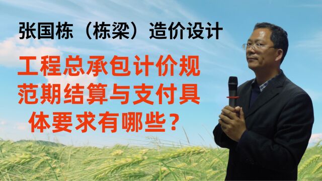 张国栋(栋梁)造价设计:工程总承包计价规范期结算与支付具体要求有哪些?