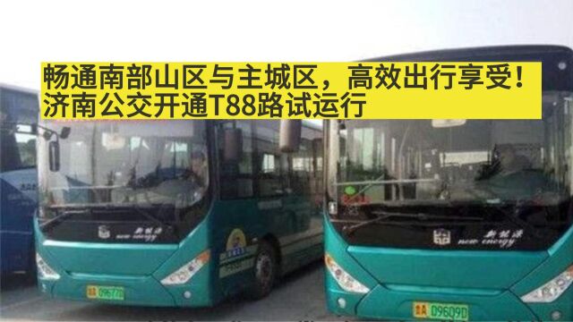 畅通南部山区与主城区,高效出行享受!济南公交开通T88路试运行