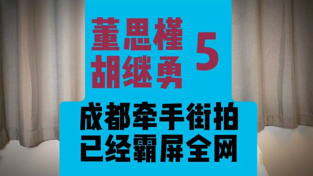 5、董思槿 胡继勇,两人在成都牵手街拍后,霸屏全网.