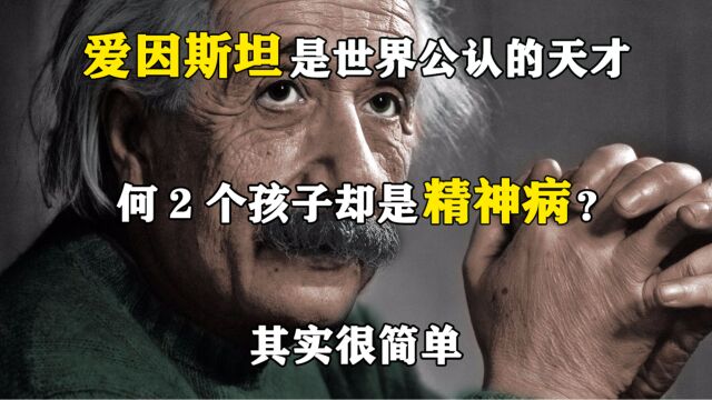 爱因斯坦是世界公认的天才,为何2个孩子却是精神病?其实很简单