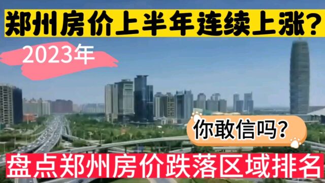 2023年上半年房价持续上涨?你敢信吗?盘点郑州跌幅区域排名!