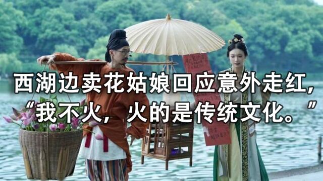 西湖边卖花姑娘回应意外走红,“我不火,火的是传统文化.”