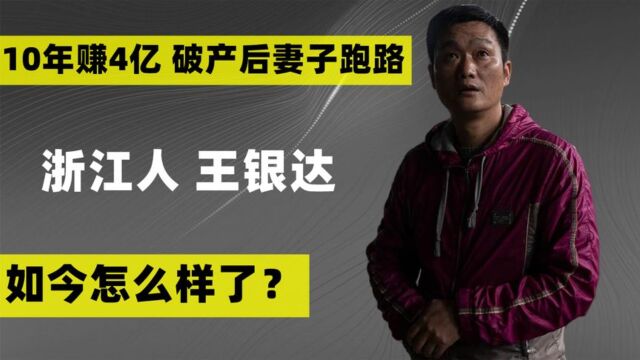 浙江富豪王银达:10年赚4亿,破产后,妻子卷钱跑路,现状如何?