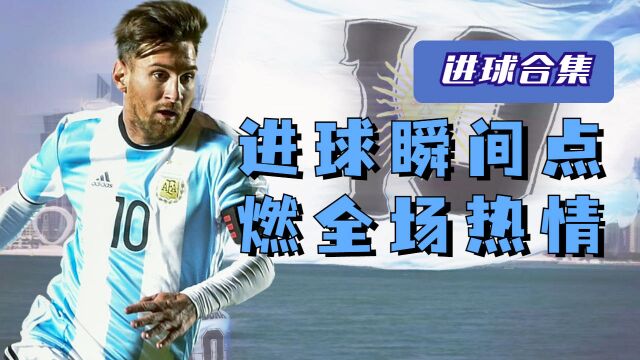 梅西进球合集:进球瞬间点燃全场热情