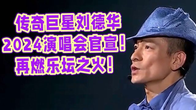 刘德华2024巡回演唱会官宣,时隔13年再燃乐坛之火!