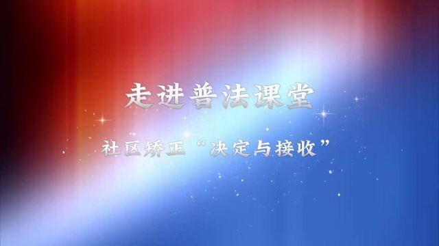 走进普法课堂——社区矫正“决定与接收”(一)