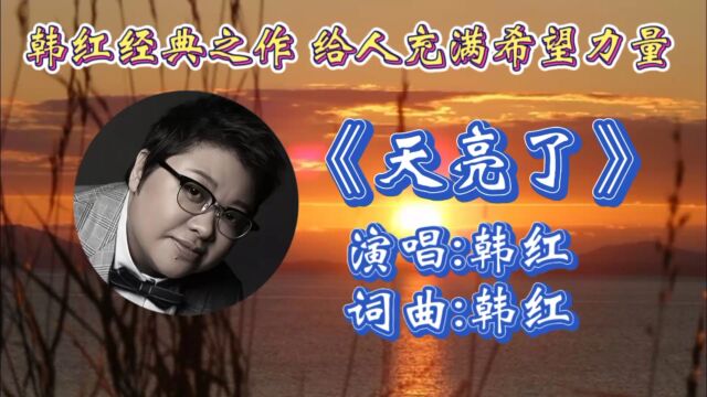 怀旧金曲《天亮了》韩红深情演唱,歌词充满希望,动听歌声承载了人们的心声!