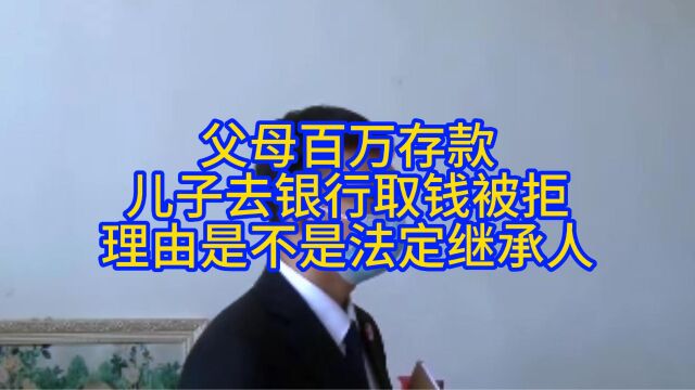 父母百万存款,儿子去银行取钱被拒,理由是不是法定继承人