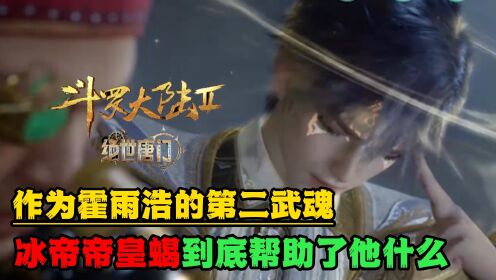 绝世唐门:霍雨浩的第二武魂冰帝帝皇蝎,到底帮助了他什么?_高清1080P在线观看平台_腾讯视频