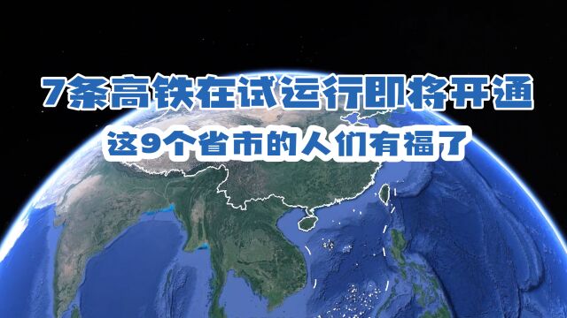 期待!目前有7条高铁在试运行即将开通,这9个省市的人们有福了