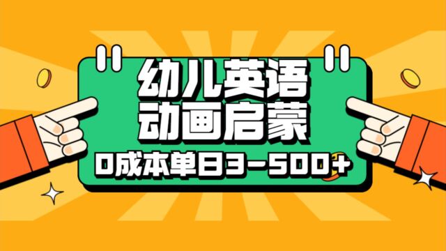 幼儿英语动画启蒙项目,0成本单日3500+