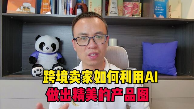 跨境电商卖家,如何有效利用AI,做出精美的产品图?