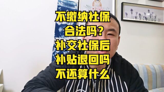 不交社保给补贴合法吗?补交社保后要求还补贴的时候要还回去吗?